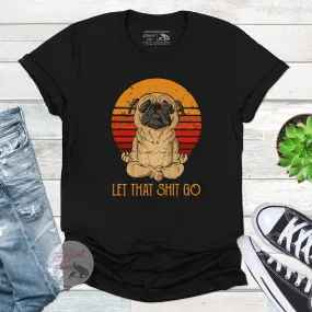 Let That Shit Go Pug Shirt