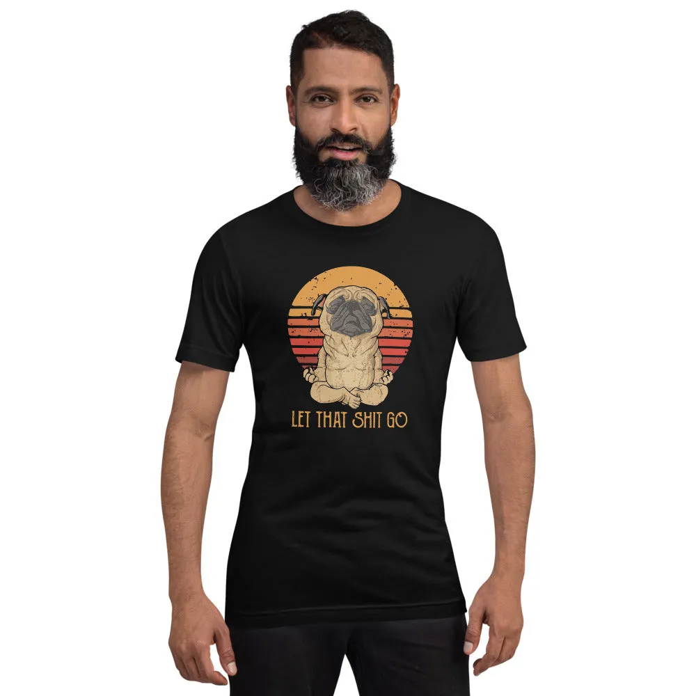 Let That Shit Go Pug Shirt